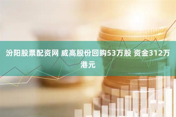 汾阳股票配资网 威高股份回购53万股 资金312万港元