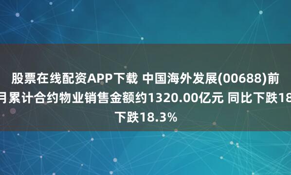 股票在线配资APP下载 中国海外发展(00688)前7个月累计合约物业销售金额约1320.00亿元 同比下跌18.3%